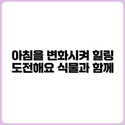 반려식물로 아침 루틴 바꾸는 힐링 챌린지